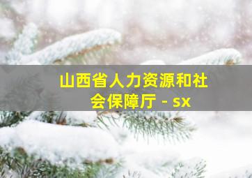 山西省人力资源和社会保障厅 - sx